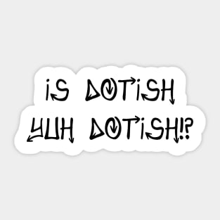 IS DOTISH YUH DOTISH!? - IN BLACK - CARNIVAL CARIBANA PARTY TRINI DJ Sticker